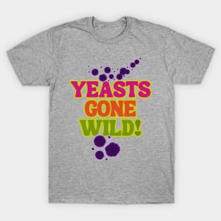 Yeasts Gone Wild! Fermentation Fear & Delight! T-Shirt